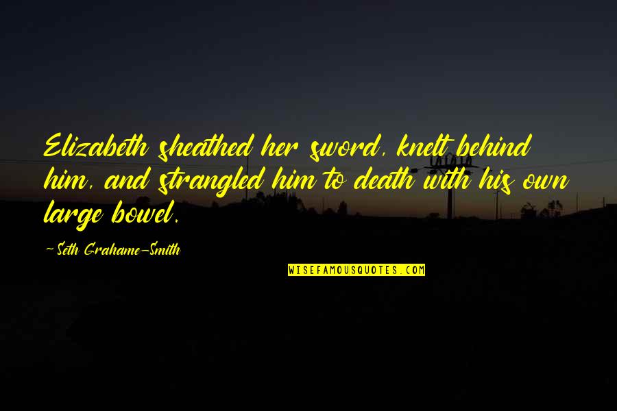 Lazarini Quotes By Seth Grahame-Smith: Elizabeth sheathed her sword, knelt behind him, and Lazarini Quotes By Seth Grahame-Smith: Elizabeth sheathed her sword, knelt behind him, and