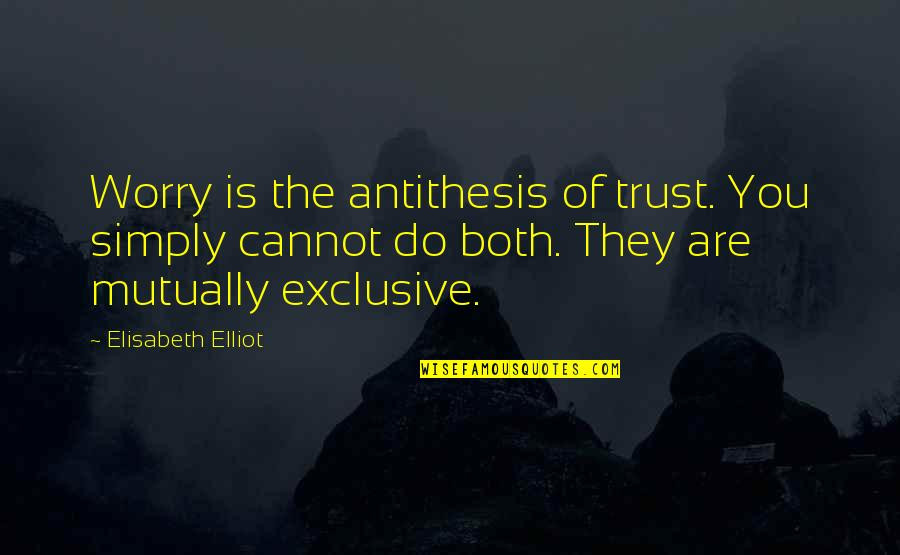 Lazaris Jonesboro Quotes By Elisabeth Elliot: Worry is the antithesis of trust. You simply Lazaris Jonesboro Quotes By Elisabeth Elliot: Worry is the antithesis of trust. You simply