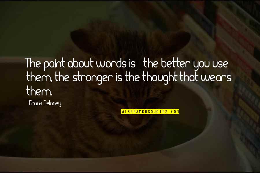 Lazaris Jonesboro Quotes By Frank Delaney: The point about words is - the better Lazaris Jonesboro Quotes By Frank Delaney: The point about words is - the better