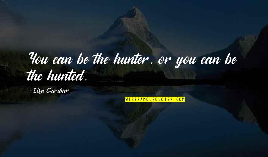 Lazaro Francisco Quotes By Lisa Gardner: You can be the hunter, or you can