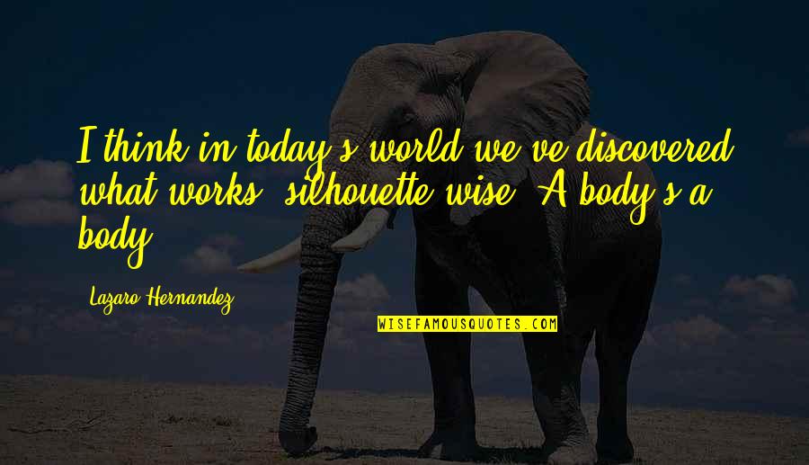 Lazaro Quotes By Lazaro Hernandez: I think in today's world we've discovered what Lazaro Quotes By Lazaro Hernandez: I think in today's world we've discovered what