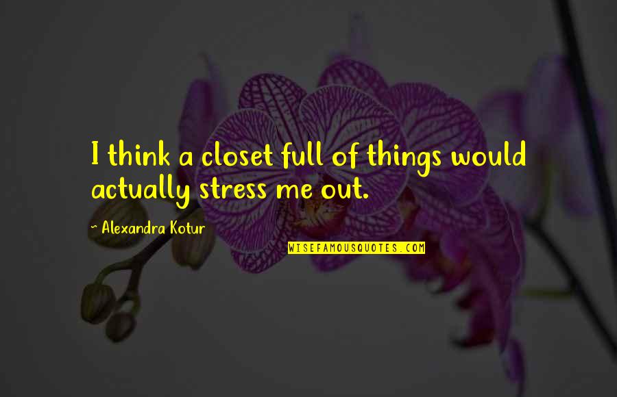 Lazarou Chef Quotes By Alexandra Kotur: I think a closet full of things would Lazarou Chef Quotes By Alexandra Kotur: I think a closet full of things would