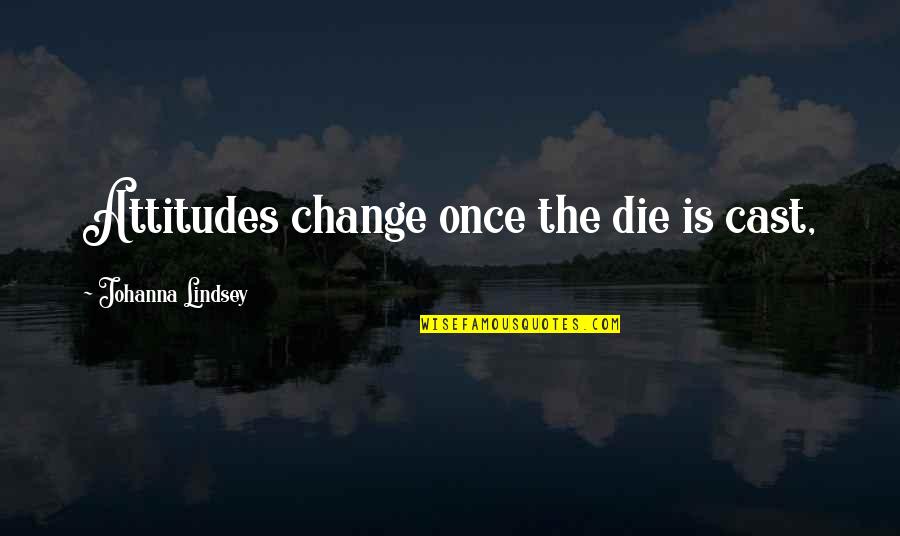 Lazarou Chef Quotes By Johanna Lindsey: Attitudes change once the die is cast, Lazarou Chef Quotes By Johanna Lindsey: Attitudes change once the die is cast,