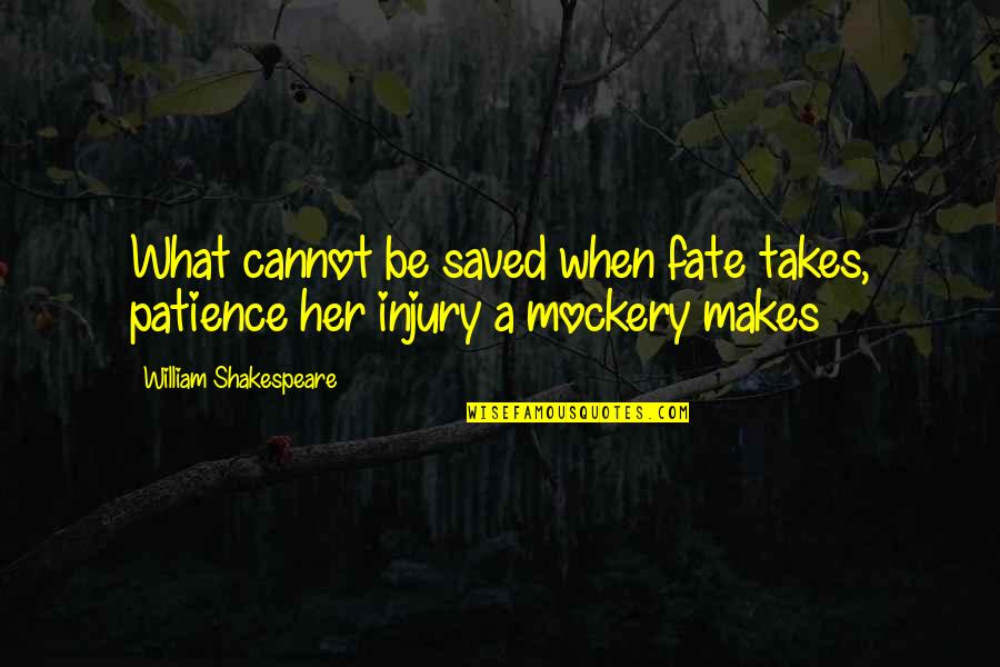 Lazarova Sabota Quotes By William Shakespeare: What cannot be saved when fate takes, patience