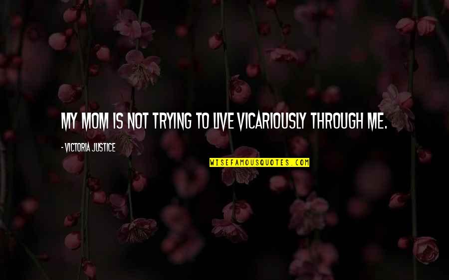 Lazebn K Sibirsk Quotes By Victoria Justice: My mom is not trying to live vicariously Lazebn K Sibirsk Quotes By Victoria Justice: My mom is not trying to live vicariously