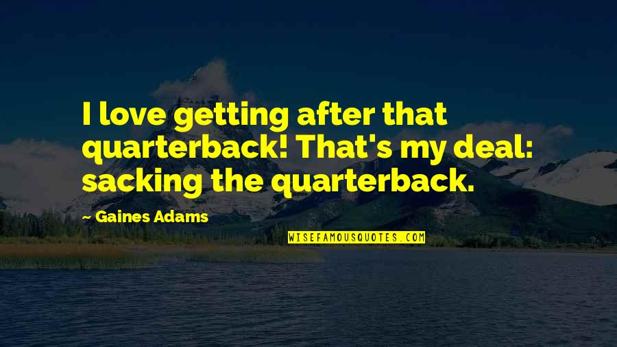 Lazeer Quotes By Gaines Adams: I love getting after that quarterback! That's my