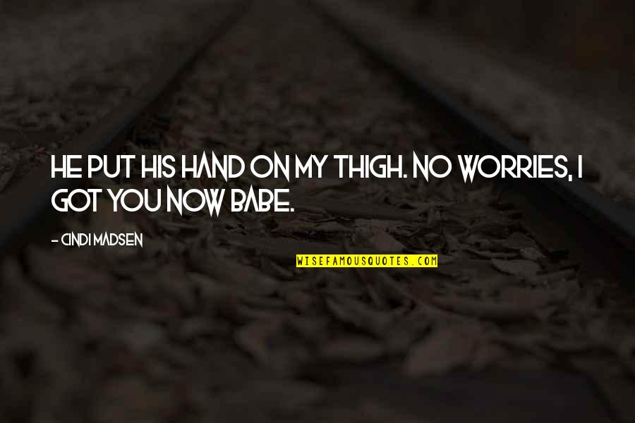 Lazenby Farms Quotes By Cindi Madsen: He put his hand on my thigh. No Lazenby Farms Quotes By Cindi Madsen: He put his hand on my thigh. No