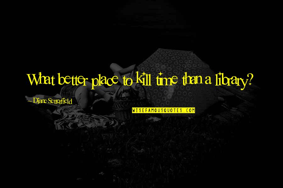 Lazenby Farms Quotes By Diane Setterfield: What better place to kill time than a Lazenby Farms Quotes By Diane Setterfield: What better place to kill time than a