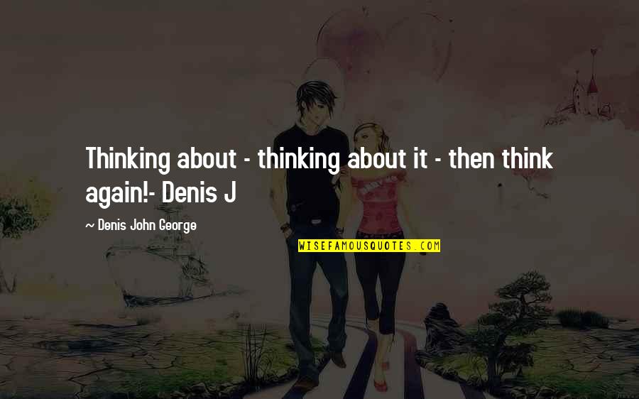 Lazer Collection Quotes By Denis John George: Thinking about - thinking about it - then