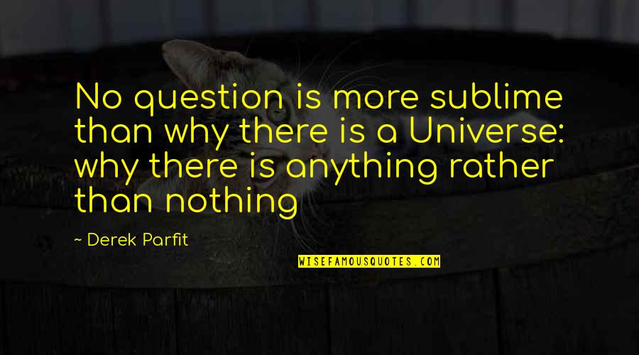 Lazerson Eda Quotes By Derek Parfit: No question is more sublime than why there Lazerson Eda Quotes By Derek Parfit: No question is more sublime than why there