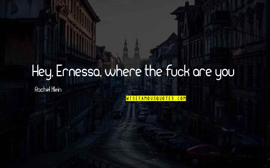 Lazerson Eda Quotes By Rachel Klein: Hey, Ernessa, where the fuck are you? Lazerson Eda Quotes By Rachel Klein: Hey, Ernessa, where the fuck are you?