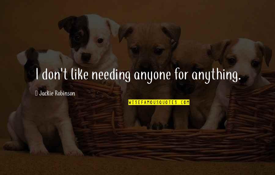 Lazetic Quotes By Jackie Robinson: I don't like needing anyone for anything.
