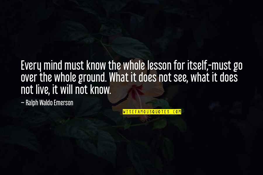Lazetic Quotes By Ralph Waldo Emerson: Every mind must know the whole lesson for