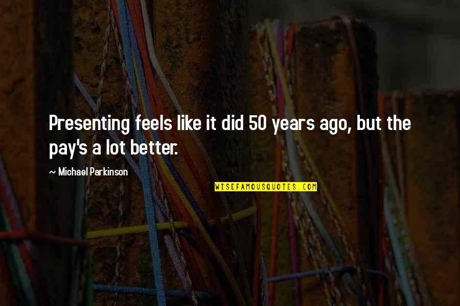 Lazette Cherry Quotes By Michael Parkinson: Presenting feels like it did 50 years ago, Lazette Cherry Quotes By Michael Parkinson: Presenting feels like it did 50 years ago,