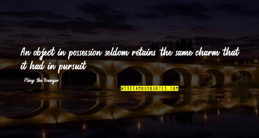 Lazette Cherry Quotes By Pliny The Younger: An object in possession seldom retains the same Lazette Cherry Quotes By Pliny The Younger: An object in possession seldom retains the same