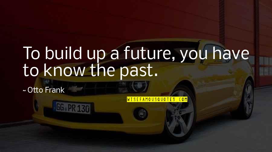 Lazette Drive Denham Quotes By Otto Frank: To build up a future, you have to Lazette Drive Denham Quotes By Otto Frank: To build up a future, you have to