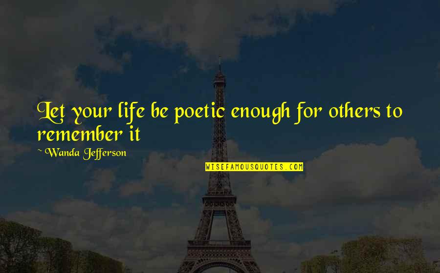 Lazhar Saidi Quotes By Wanda Jefferson: Let your life be poetic enough for others