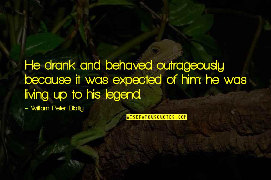 Lazica Quotes By William Peter Blatty: He drank and behaved outrageously because it was Lazica Quotes By William Peter Blatty: He drank and behaved outrageously because it was