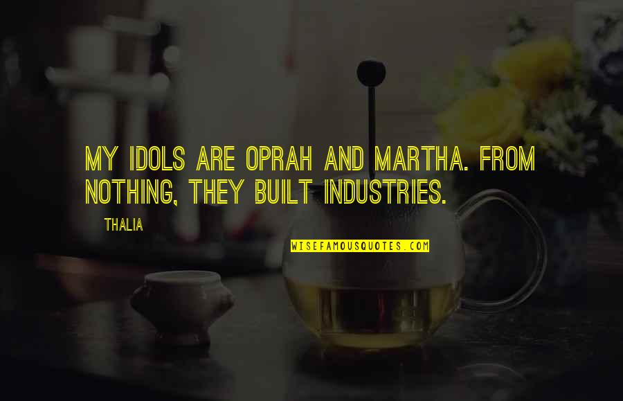 Laziest Person Quotes By Thalia: My idols are Oprah and Martha. From nothing,