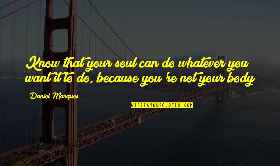 Lazily Quotes By Daniel Marques: Know that your soul can do whatever you