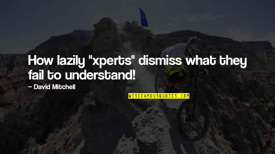 Lazily Quotes By David Mitchell: How lazily "xperts" dismiss what they fail to