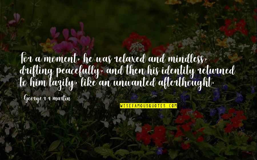Lazily Quotes By George R R Martin: For a moment, he was relaxed and mindless,