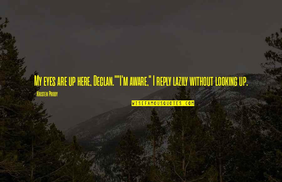 Lazily Quotes By Kristen Proby: My eyes are up here, Declan.""I'm aware," I