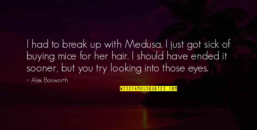 Lazima Nipate Quotes By Alex Bosworth: I had to break up with Medusa. I Lazima Nipate Quotes By Alex Bosworth: I had to break up with Medusa. I