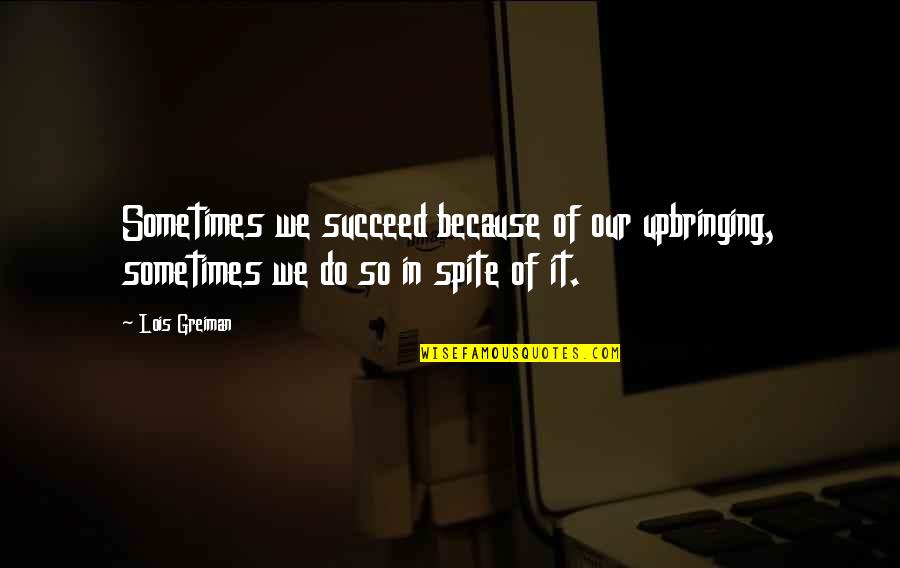 Laziness Being Bad Quotes By Lois Greiman: Sometimes we succeed because of our upbringing, sometimes