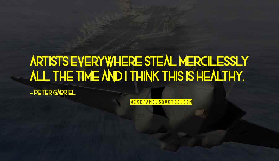 Laziness Being Bad Quotes By Peter Gabriel: Artists everywhere steal mercilessly all the time and