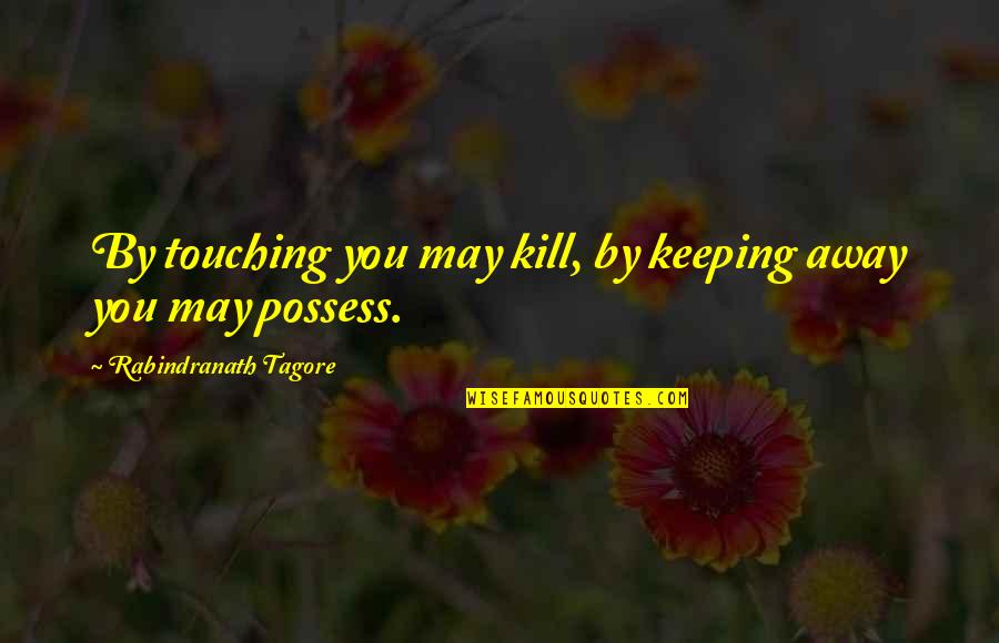 Laziness Being Good Quotes By Rabindranath Tagore: By touching you may kill, by keeping away
