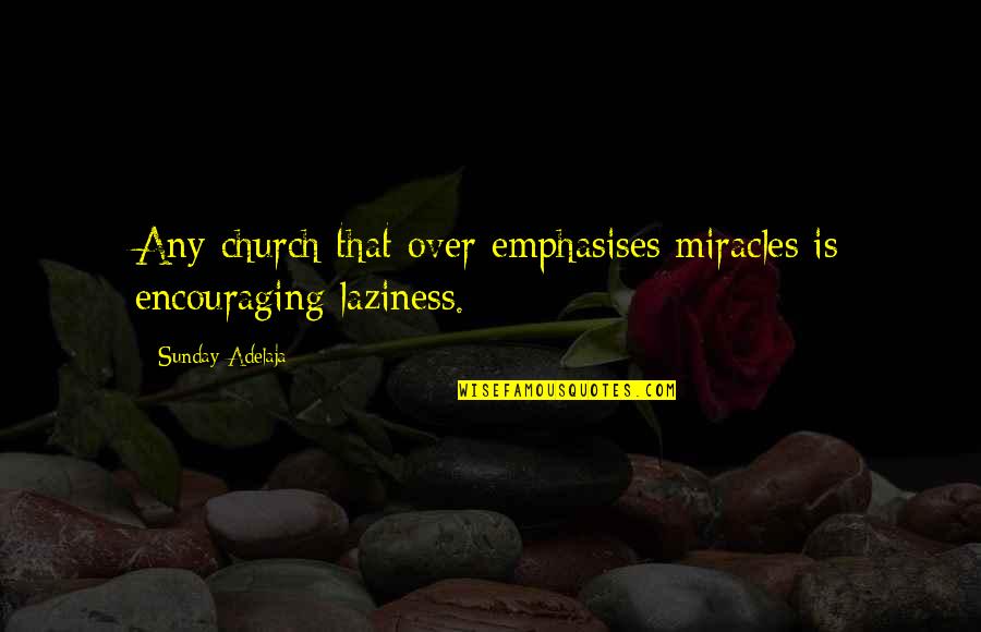 Laziness Encouragement Quotes Quotes By Sunday Adelaja: Any church that over emphasises miracles is encouraging