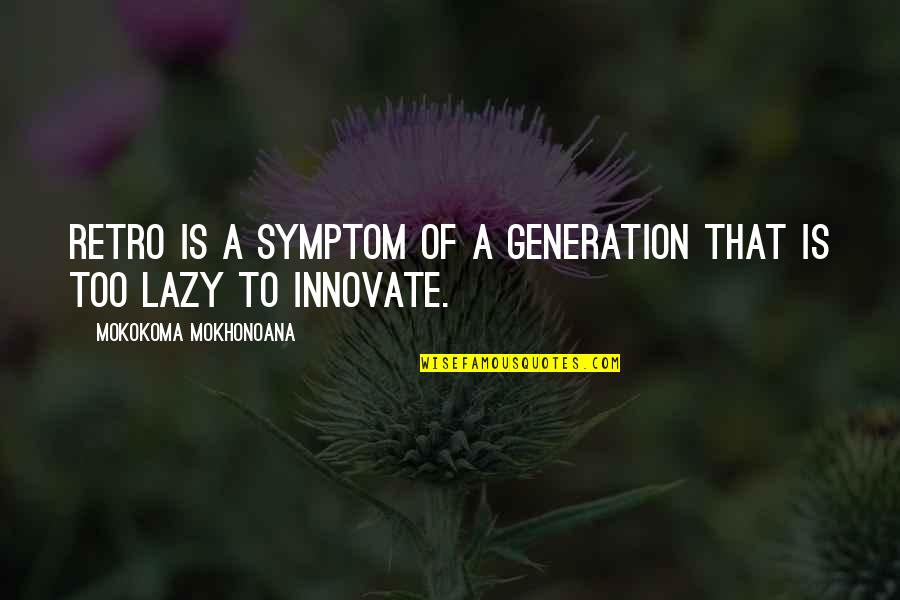 Laziness Innovation Quotes By Mokokoma Mokhonoana: Retro is a symptom of a generation that Laziness Innovation Quotes By Mokokoma Mokhonoana: Retro is a symptom of a generation that