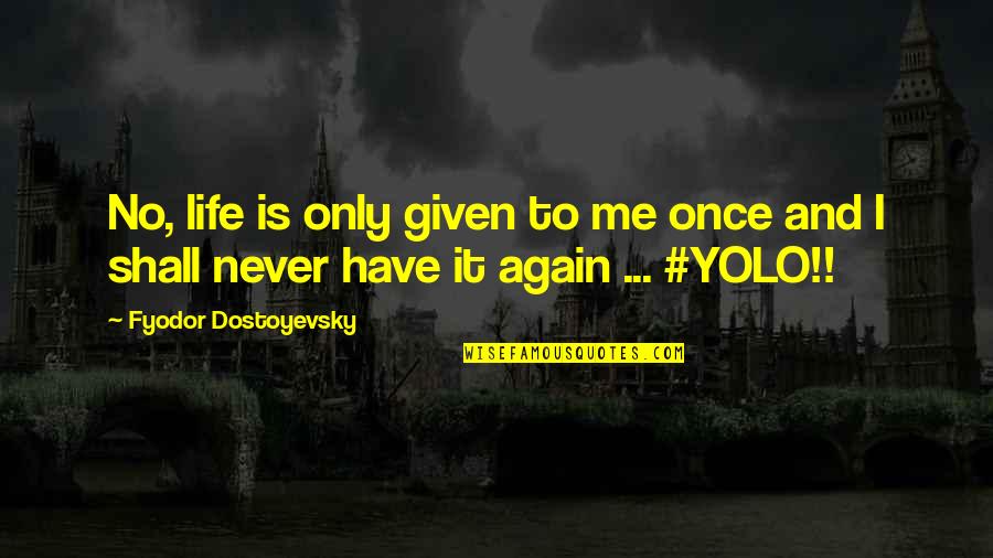 Laziness Motivation Quotes By Fyodor Dostoyevsky: No, life is only given to me once