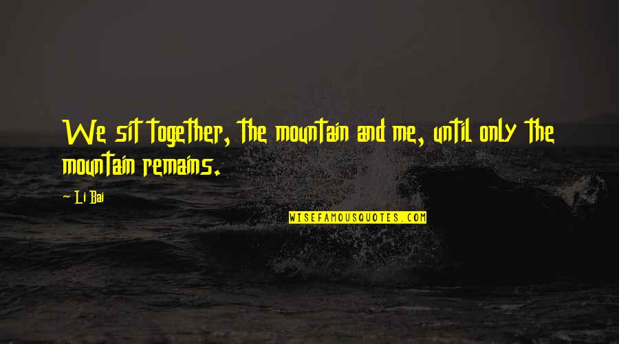 Laziness Motivation Quotes By Li Bai: We sit together, the mountain and me, until