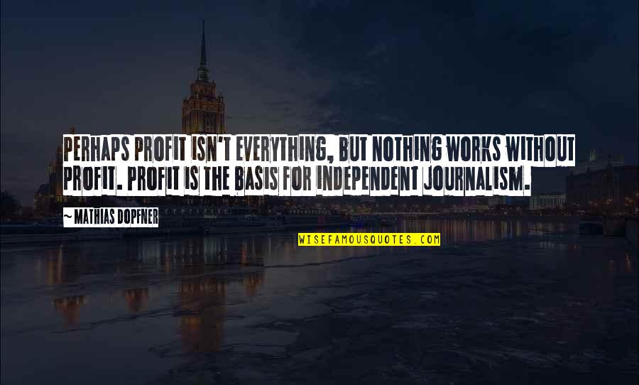 Laziness Motivation Quotes By Mathias Dopfner: Perhaps profit isn't everything, but nothing works without Laziness Motivation Quotes By Mathias Dopfner: Perhaps profit isn't everything, but nothing works without