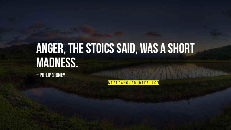 Laziness Motivation Quotes By Philip Sidney: Anger, the Stoics said, was a short madness.
