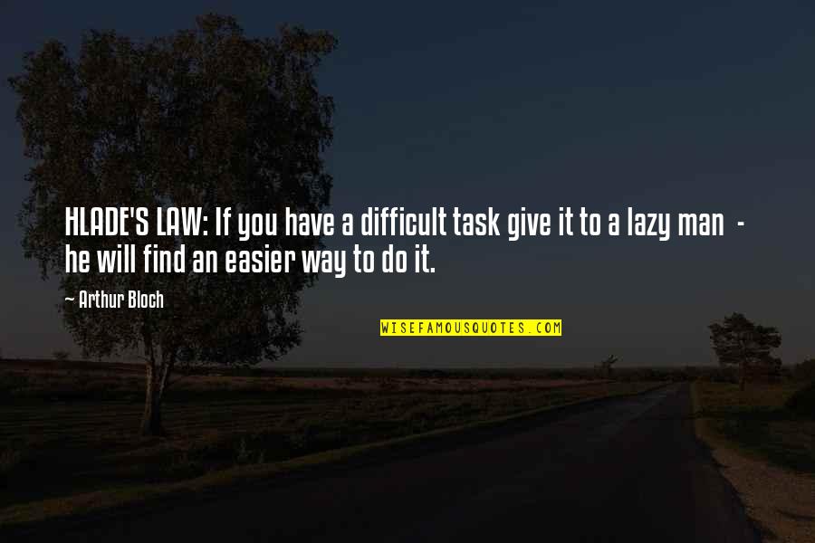 Laziness Quotes By Arthur Bloch: HLADE'S LAW: If you have a difficult task Laziness Quotes By Arthur Bloch: HLADE'S LAW: If you have a difficult task