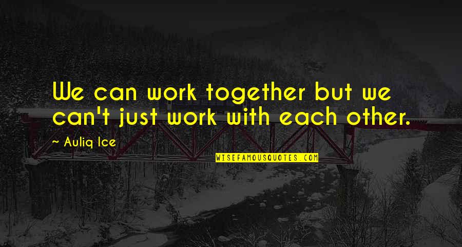 Laziness Quotes By Auliq Ice: We can work together but we can't just