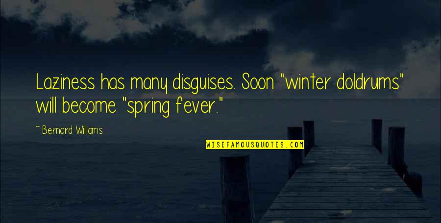 Laziness Quotes By Bernard Williams: Laziness has many disguises. Soon "winter doldrums" will