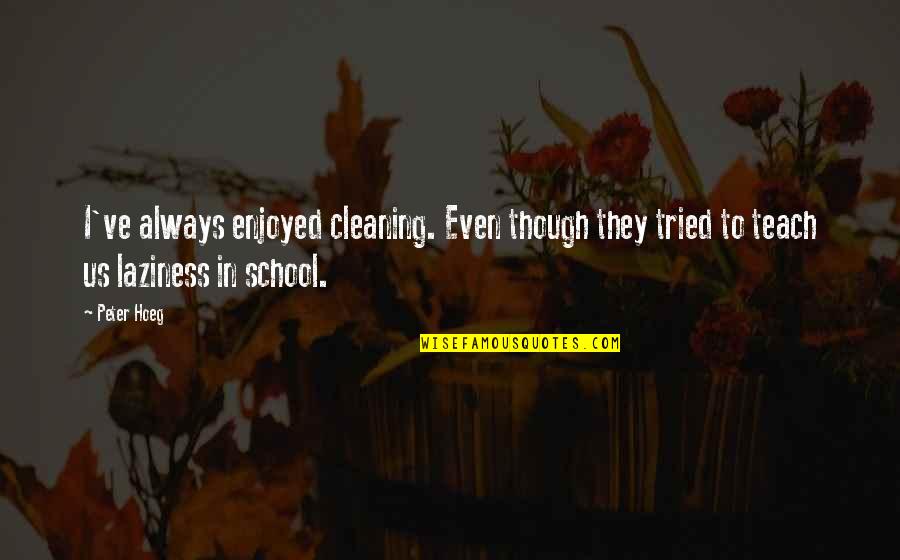 Laziness Quotes By Peter Hoeg: I've always enjoyed cleaning. Even though they tried