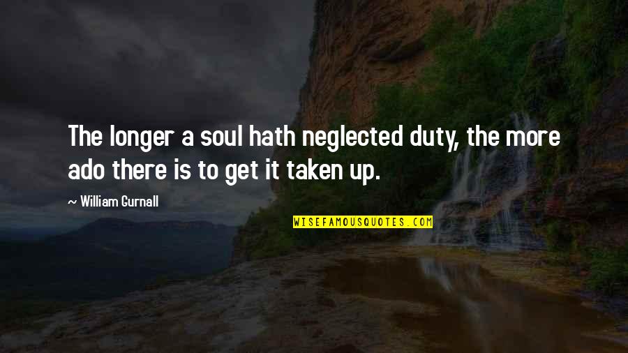 Laziness Quotes By William Gurnall: The longer a soul hath neglected duty, the