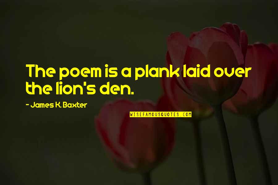 Lazing Around Quotes By James K. Baxter: The poem is a plank laid over the