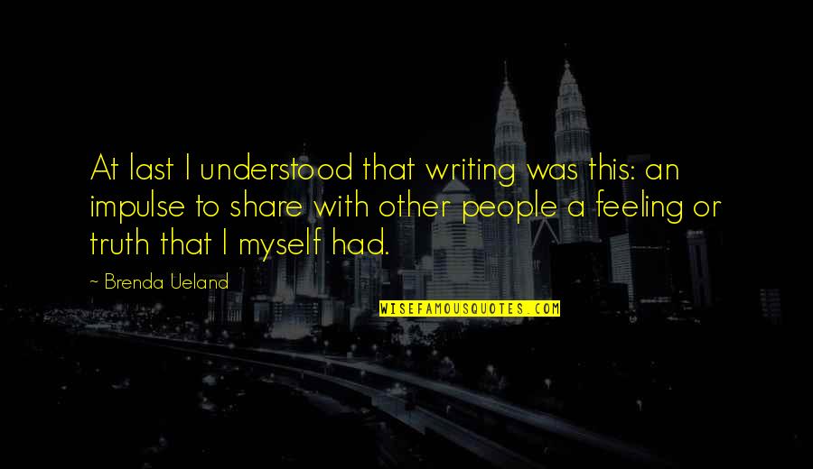 Lazlo Gogolak Quotes By Brenda Ueland: At last I understood that writing was this: Lazlo Gogolak Quotes By Brenda Ueland: At last I understood that writing was this: