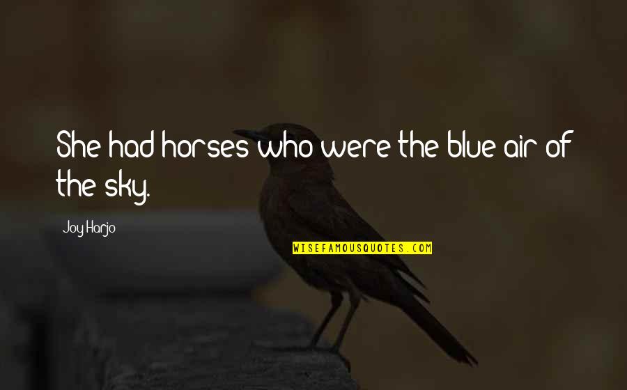 Lazlo Real Genius Quotes By Joy Harjo: She had horses who were the blue air