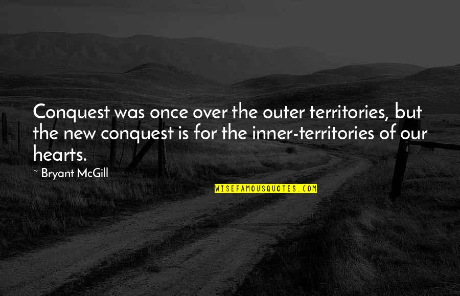 Lazlo Valentin Quotes By Bryant McGill: Conquest was once over the outer territories, but Lazlo Valentin Quotes By Bryant McGill: Conquest was once over the outer territories, but