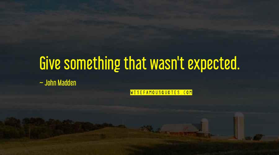 Lazlow Quotes By John Madden: Give something that wasn't expected. Lazlow Quotes By John Madden: Give something that wasn't expected.