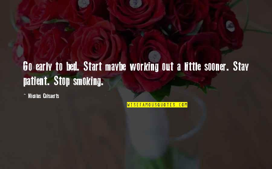 Lazlow Tv Quotes By Nicolas Colsaerts: Go early to bed. Start maybe working out Lazlow Tv Quotes By Nicolas Colsaerts: Go early to bed. Start maybe working out