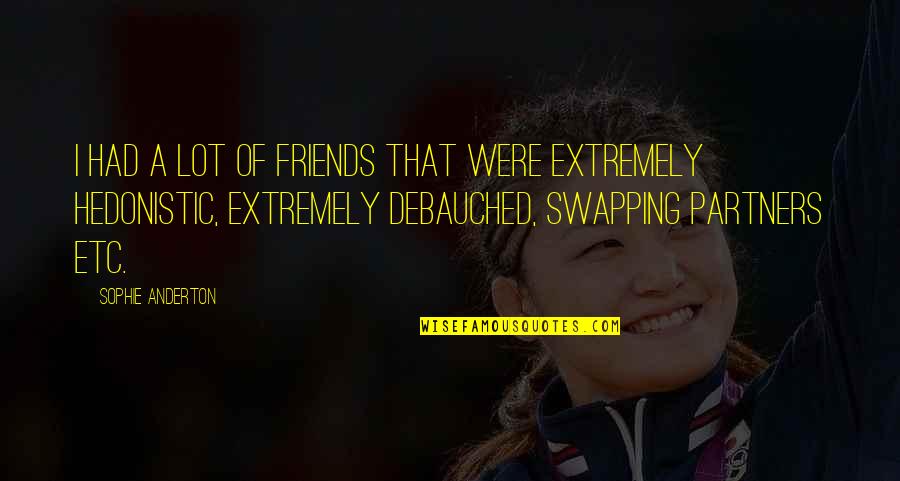 Lazlow Tv Quotes By Sophie Anderton: I had a lot of friends that were Lazlow Tv Quotes By Sophie Anderton: I had a lot of friends that were