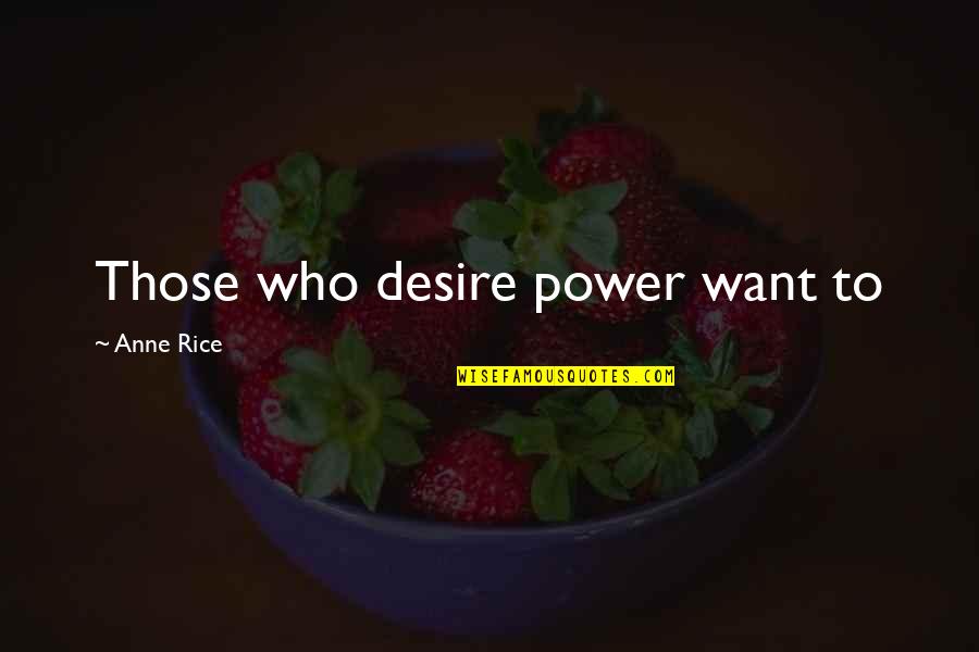 Lazopoulos Video Quotes By Anne Rice: Those who desire power want to Lazopoulos Video Quotes By Anne Rice: Those who desire power want to